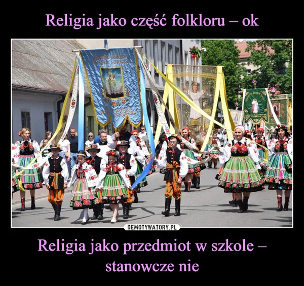 
    Religia jako część folkloru – ok Religia jako przedmiot w szkole – stanowcze nie