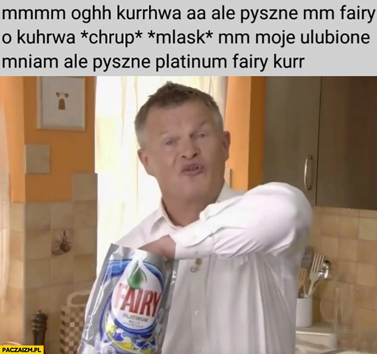 
    Ale pyszne Fairy moje ulubione gość z reklamy je kapsułki do prania jak chipsy