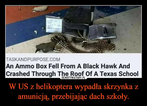 
    W US z helikoptera wypadła skrzynka z amunicją, przebijając dach szkoły.