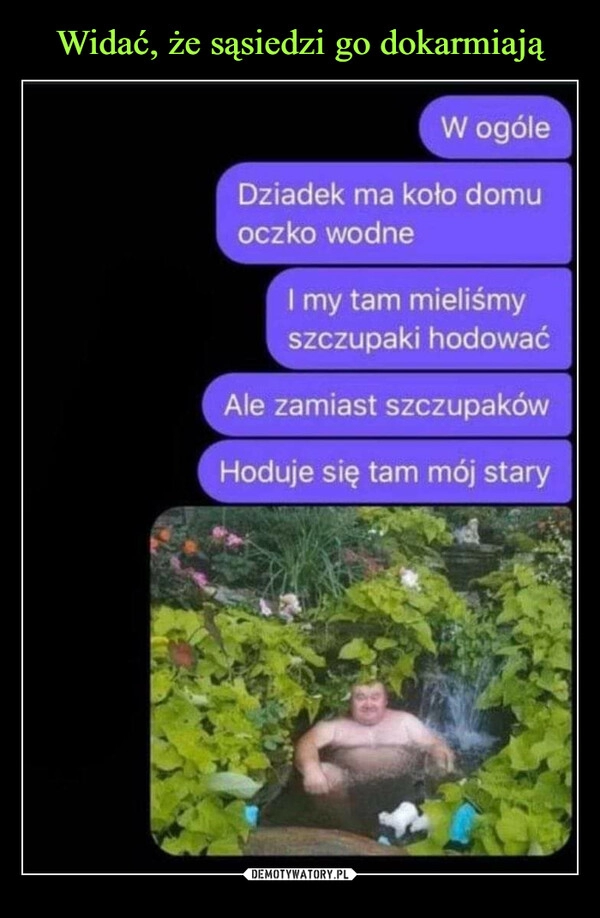 
    Widać, że sąsiedzi go dokarmiają