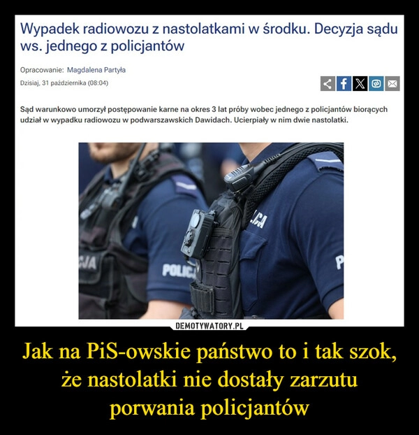 
    Jak na PiS-owskie państwo to i tak szok, że nastolatki nie dostały zarzutu porwania policjantów