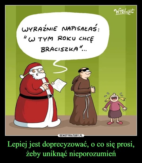 
    Lepiej jest doprecyzować, o co się prosi, żeby uniknąć nieporozumień