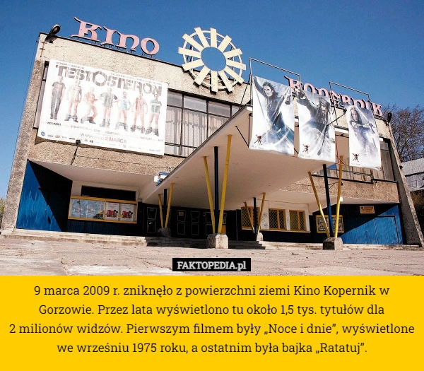 
    9 marca 2009 r. zniknęło z powierzchni ziemi Kino Kopernik w Gorzowie. Przez