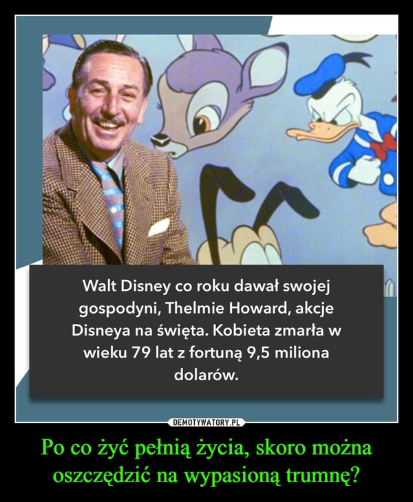 
    Po co żyć pełnią życia, skoro można oszczędzić na wypasioną trumnę?