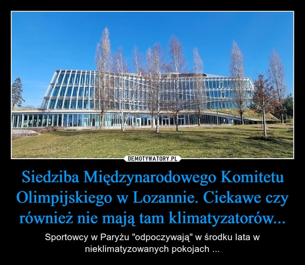 
    Siedziba Międzynarodowego Komitetu Olimpijskiego w Lozannie. Ciekawe czy również nie mają tam klimatyzatorów...