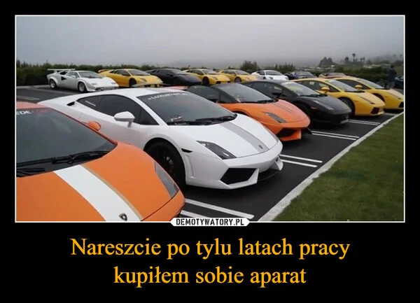 
    Nareszcie po tylu latach pracy kupiłem sobie aparat