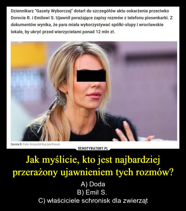 
    Jak myślicie, kto jest najbardziej przerażony ujawnieniem tych rozmów?
