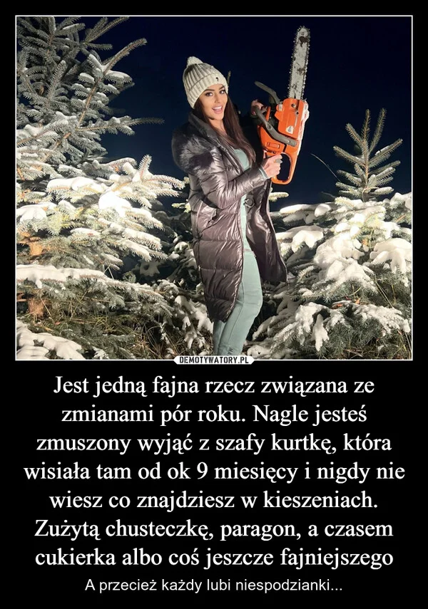 
    Jest jedną fajna rzecz związana ze zmianami pór roku. Nagle jesteś zmuszony wyjąć z szafy kurtkę, która wisiała tam od ok 9 miesięcy i nigdy nie wiesz co znajdziesz w kieszeniach. Zużytą chusteczkę, paragon, a czasem cukierka albo coś jeszcze fajniejszego