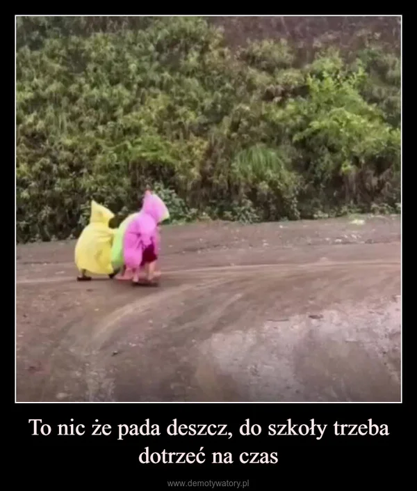 
    To nic że pada deszcz, do szkoły trzeba dotrzeć na czas