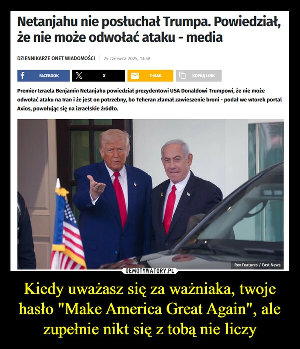 
    Kiedy uważasz się za ważniaka, twoje hasło "Make America Great Again", ale zupełnie nikt się z tobą nie liczy
