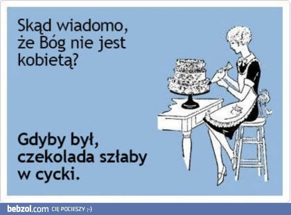
    Stąd wiem, że Bóg nie jest kobietą