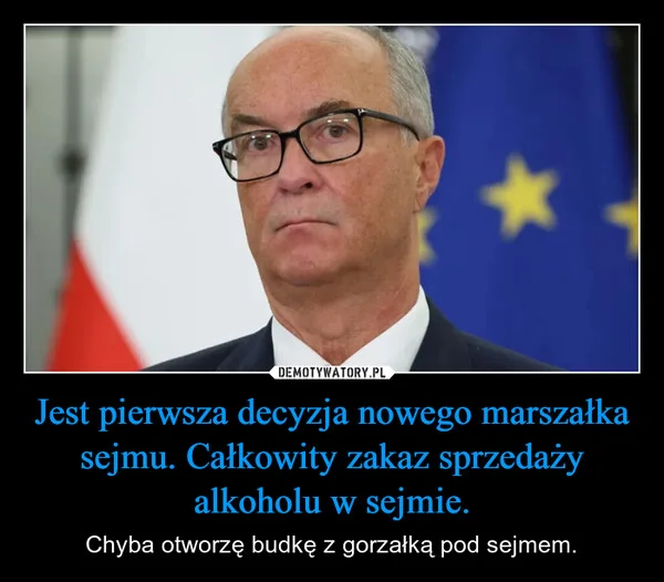 
    Jest pierwsza decyzja nowego marszałka sejmu. Całkowity zakaz sprzedaży alkoholu w sejmie.