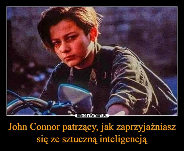 
    John Connor patrzący, jak zaprzyjaźniasz się ze sztuczną inteligencją