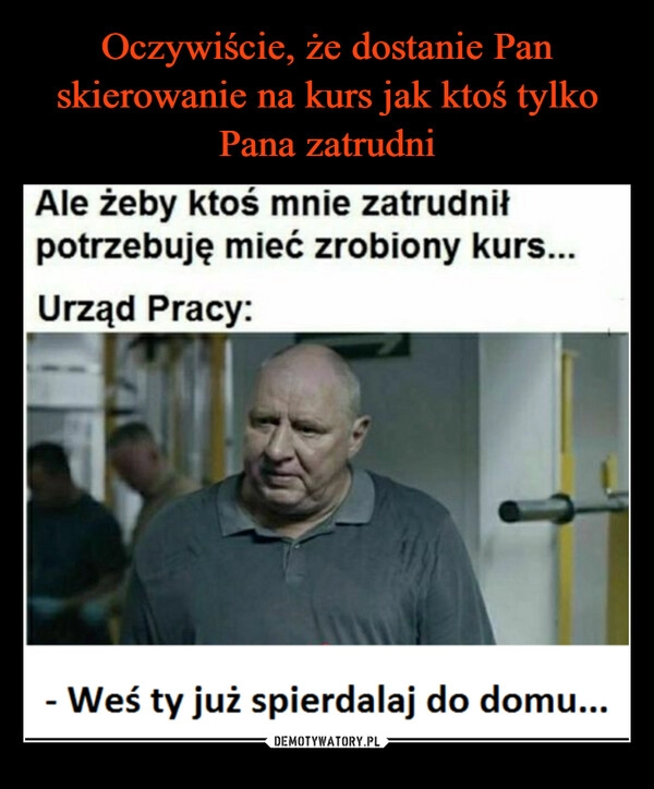 
    
Oczywiście, że dostanie Pan skierowanie na kurs jak ktoś tylko Pana zatrudni 