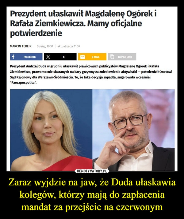 
    Zaraz wyjdzie na jaw, że Duda ułaskawia kolegów, którzy mają do zapłacenia mandat za przejście na czerwonym