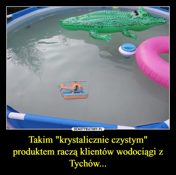 
    Takim "krystalicznie czystym" produktem raczą klientów wodociągi z Tychów...