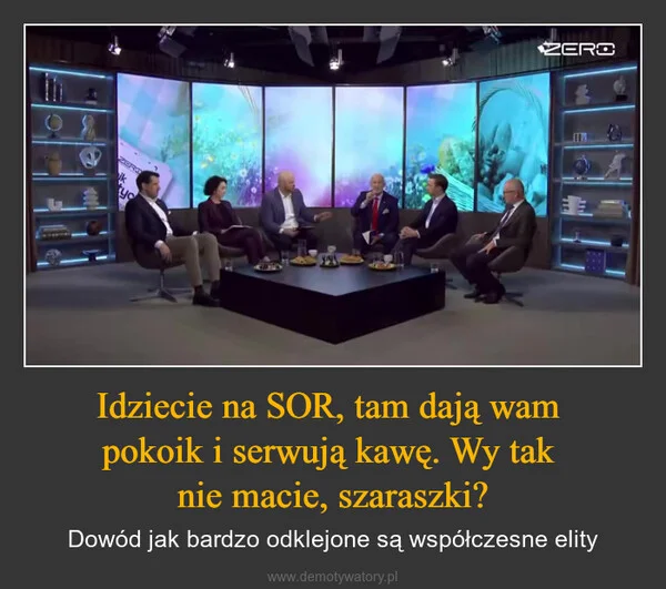 Idziecie na SOR, tam dają wam pokoik i serwują kawę. Wy tak nie macie, szaraszki?