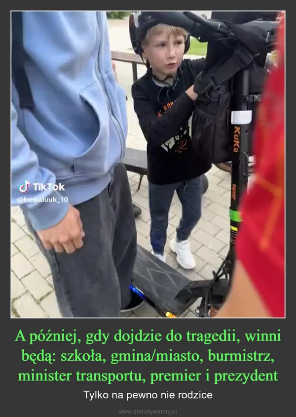 
    A później, gdy dojdzie do tragedii, winni będą: szkoła, gmina/miasto, burmistrz, minister transportu, premier i prezydent