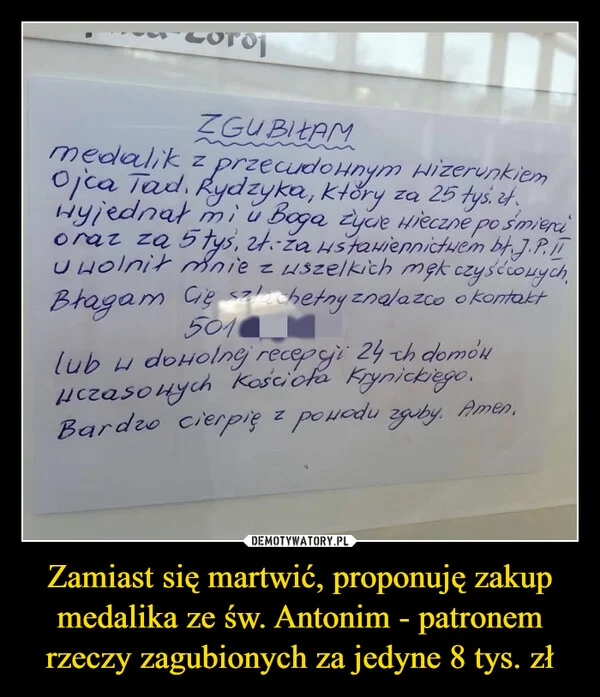 
    Zamiast się martwić, proponuję zakup medalika ze św. Antonim - patronem rzeczy zagubionych za jedyne 8 tys. zł