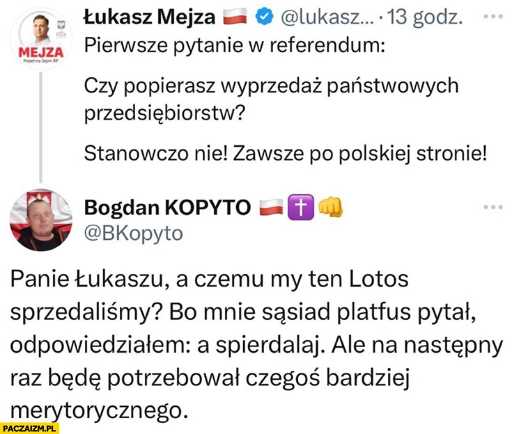 
    Mejza nie dla wyprzedaży panstwowych przedsiębiorstw a czemu my ten Lotos sprzedaliśmy?