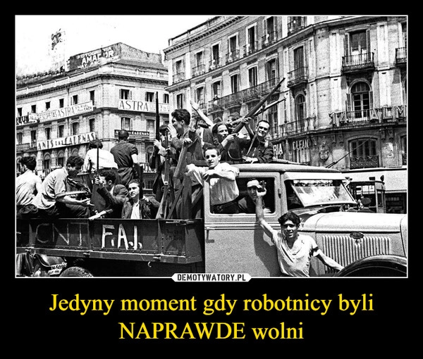 
    Jedyny moment gdy robotnicy byli NAPRAWDE wolni