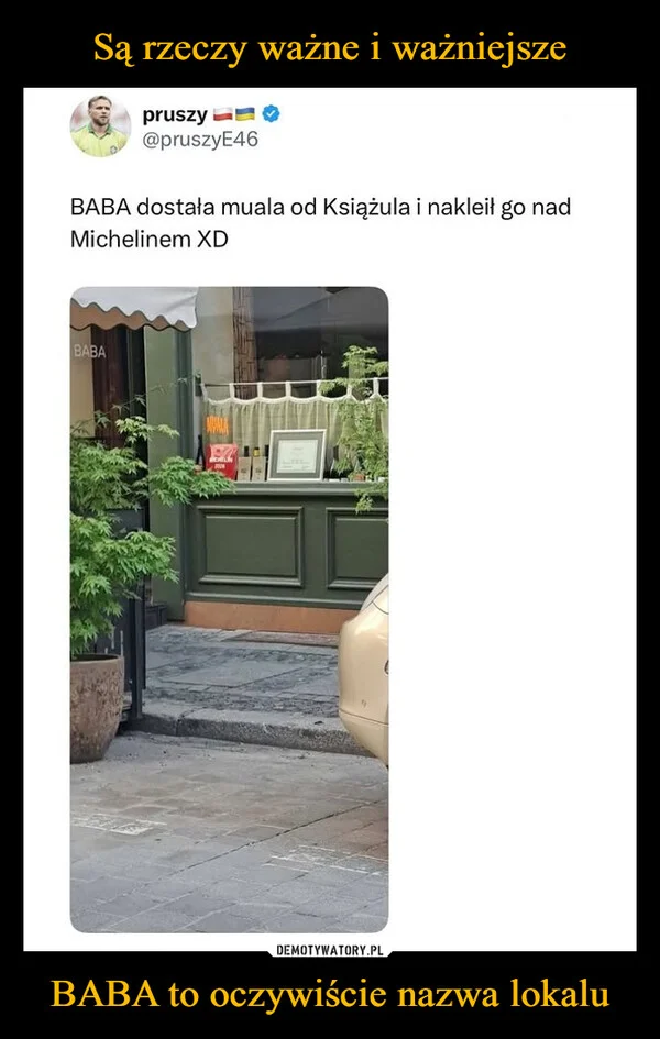 
    Są rzeczy ważne i ważniejsze BABA to oczywiście nazwa lokalu