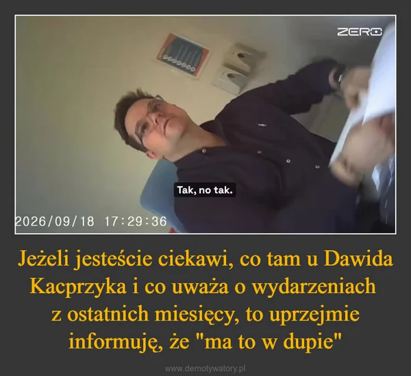 Jeżeli jesteście ciekawi, co tam u Dawida Kacprzyka i co uważa o wydarzeniach z ostatnich miesięcy, to uprzejmie informuję, że 