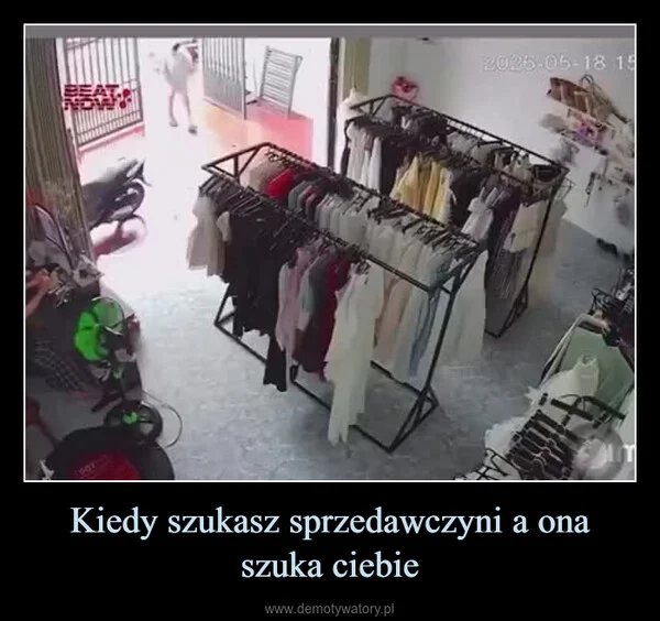 
    Kiedy szukasz sprzedawczyni a ona szuka ciebie