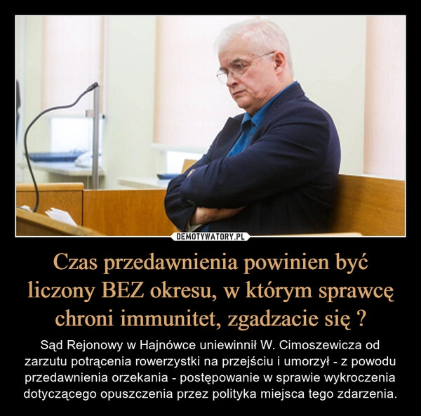 
    Czas przedawnienia powinien być liczony BEZ okresu, w którym sprawcę chroni immunitet, zgadzacie się ?