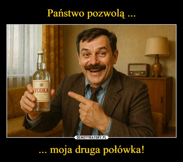 
    Państwo pozwolą ... ... moja druga połówka!