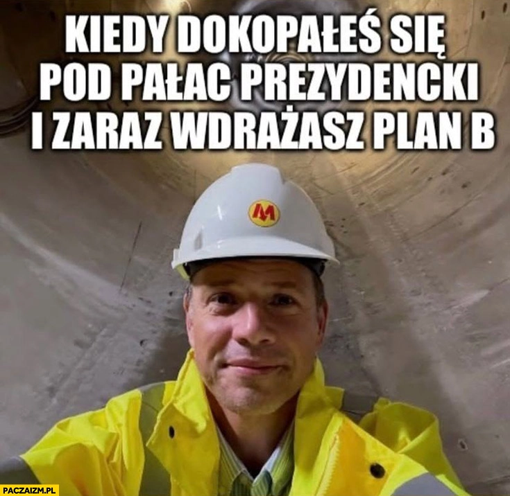 
    Trzaskowski w tunelu kiedy dokopałeś się pod pałac prezydencki i zaraz wdrażasz plan B