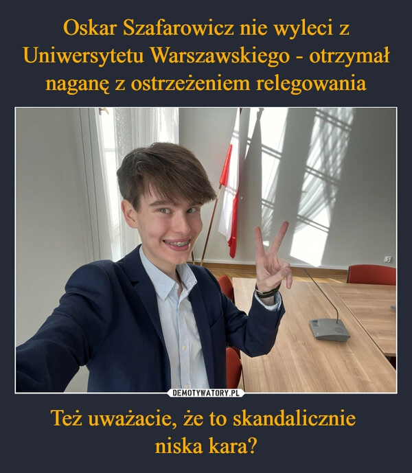 
    Oskar Szafarowicz nie wyleci z Uniwersytetu Warszawskiego - otrzymał naganę z ostrzeżeniem relegowania Też uważacie, że to skandalicznie 
niska kara?