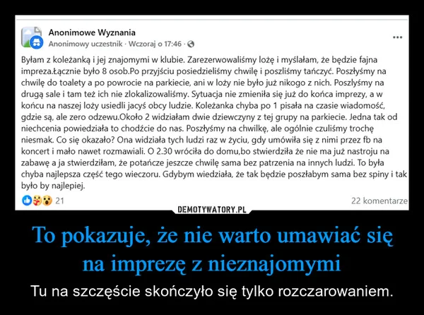 
    To pokazuje, że nie warto umawiać się na imprezę z nieznajomymi