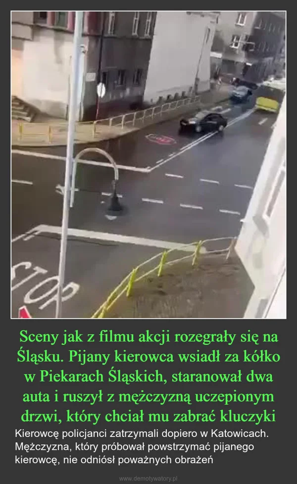 Sceny jak z filmu akcji rozegrały się na Śląsku. Pijany kierowca wsiadł za kółko w Piekarach Śląskich, staranował dwa auta i ruszył z mężczyzną uczepionym drzwi, który chciał mu zabrać kluczyki