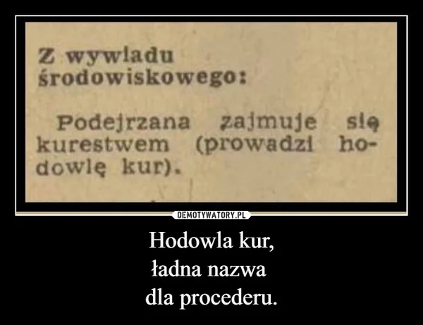 
    Hodowla kur, ładna nazwa dla procederu.