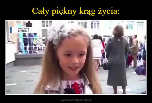 
    Cały piękny krąg życia: