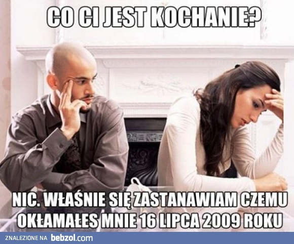 
    Co ci jest kochanie?