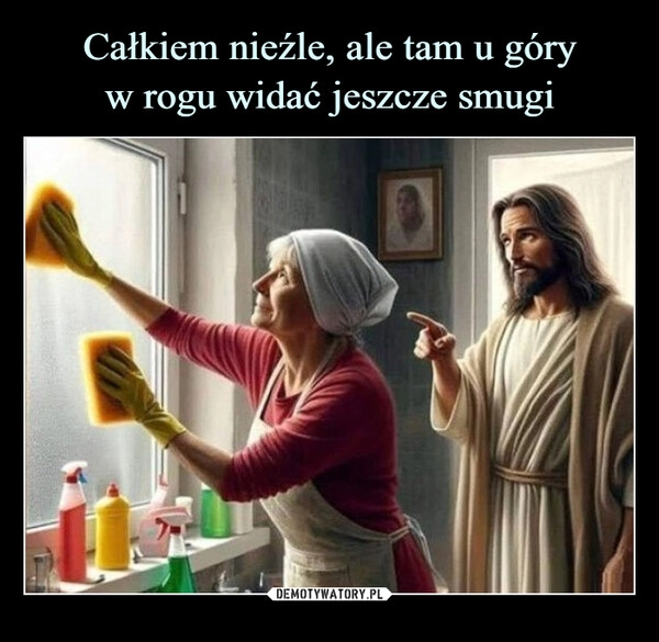 
    Całkiem nieźle, ale tam u góry
w rogu widać jeszcze smugi