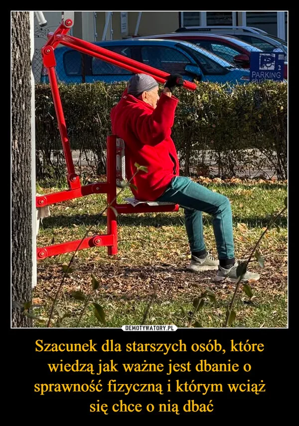 
    Szacunek dla starszych osób, które wiedzą jak ważne jest dbanie o sprawność fizyczną i którym wciąż się chce o nią dbać