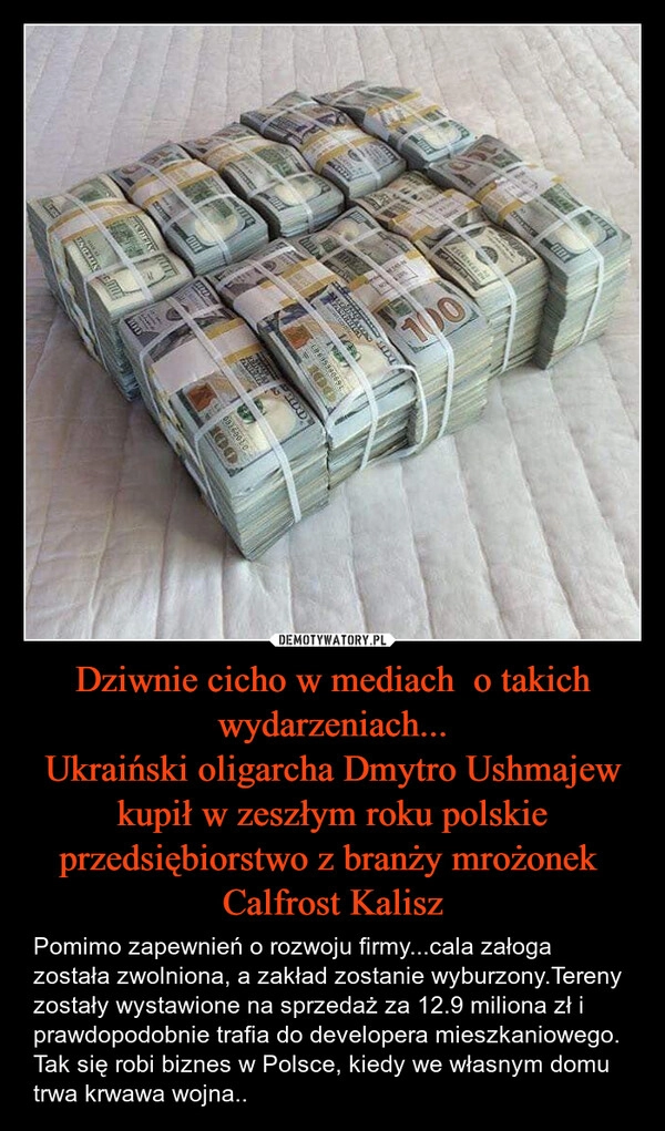 
    Dziwnie cicho w mediach  o takich wydarzeniach...
Ukraiński oligarcha Dmytro Ushmajew kupił w zeszłym roku polskie przedsiębiorstwo z branży mrożonek  Calfrost Kalisz