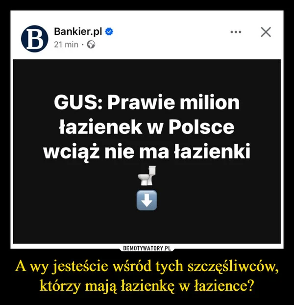 
    A wy jesteście wśród tych szczęśliwców, którzy mają łazienkę w łazience?