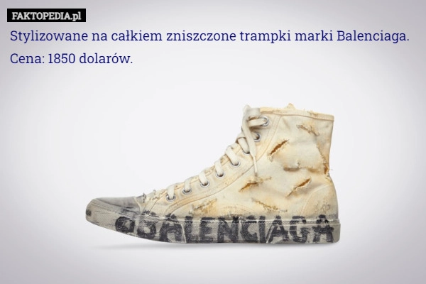 
    Stylizowane na całkiem zniszczone trampki marki Balenciaga. Cena: 1850 dolarów.