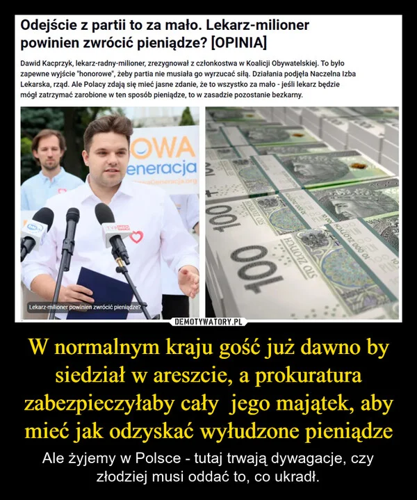 
    W normalnym kraju gość już dawno by siedział w areszcie, a prokuratura zabezpieczyłaby cały jego majątek, aby mieć jak odzyskać wyłudzone pieniądze