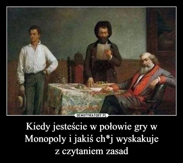 
    Kiedy jesteście w połowie gry w Monopoly i jakiś ch*j wyskakuje z czytaniem zasad