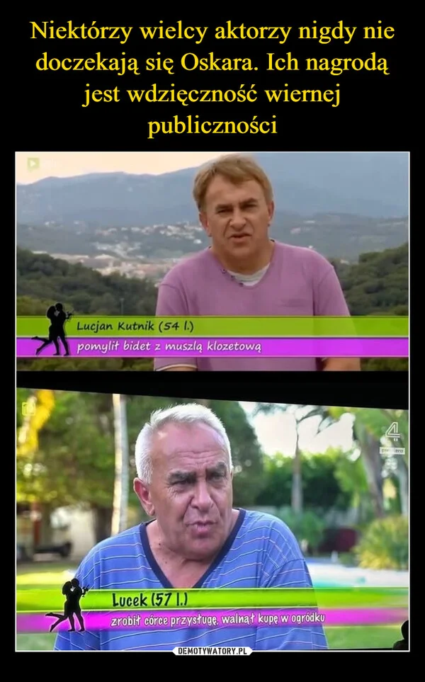 
    Niektórzy wielcy aktorzy nigdy nie doczekają się Oskara. Ich nagrodą jest wdzięczność wiernej publiczności