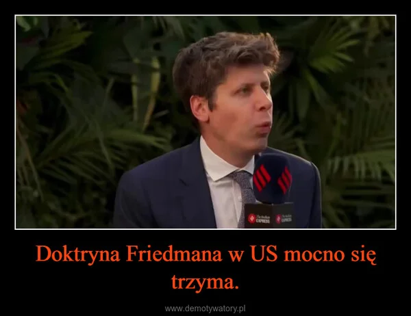 
    Doktryna Friedmana w US mocno się trzyma.