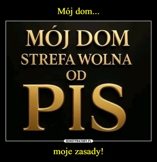 
    Mój dom... moje zasady!
