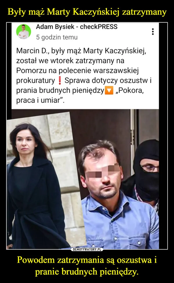 
    Były mąż Marty Kaczyńskiej zatrzymany Powodem zatrzymania są oszustwa i pranie brudnych pieniędzy.