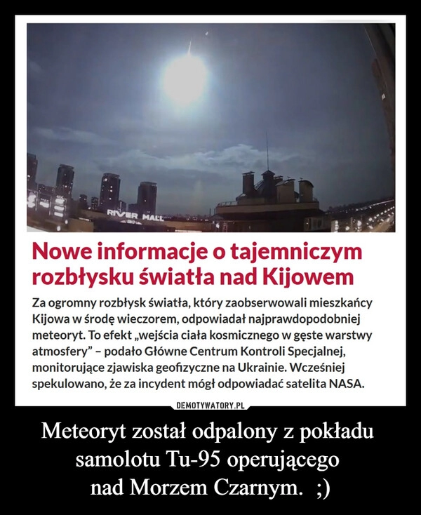 
    Meteoryt został odpalony z pokładu 
samolotu Tu-95 operującego 
nad Morzem Czarnym.  ;)