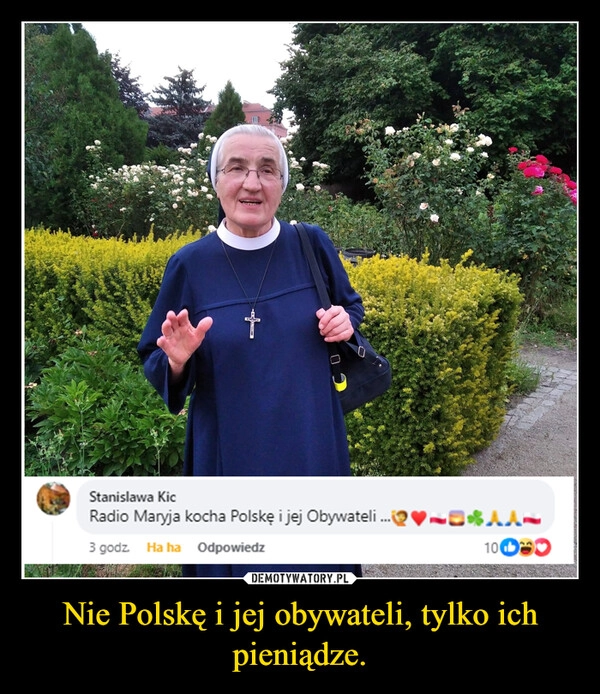 
    Nie Polskę i jej obywateli, tylko ich pieniądze.